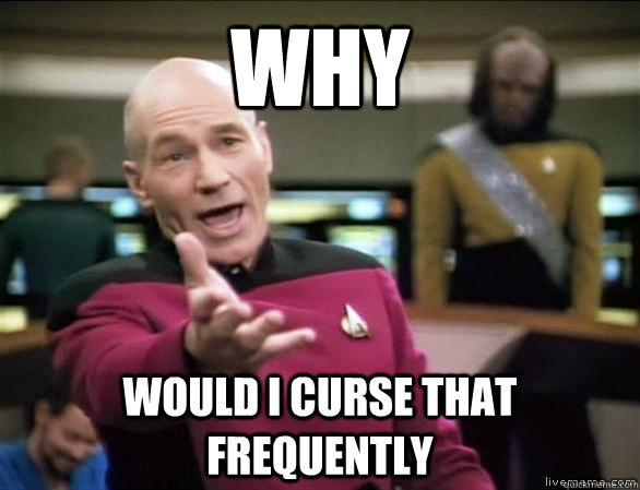 why would I curse that frequently  Annoyed Picard HD