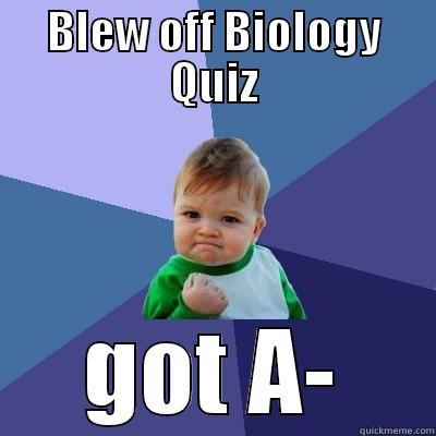 BLEW OFF BIOLOGY QUIZ GOT A- Success Kid