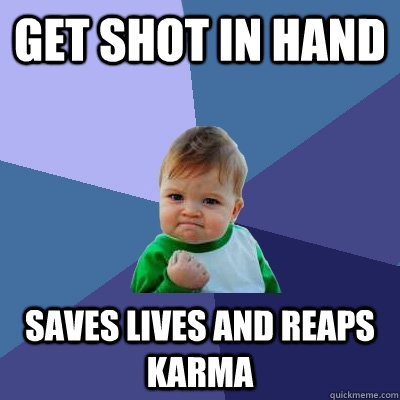 Get shot in hand saves lives and reaps karma - Get shot in hand saves lives and reaps karma  Success Kid