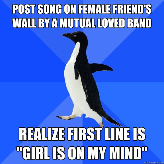 post song on female friend's wall by a mutual loved band realize first line is 