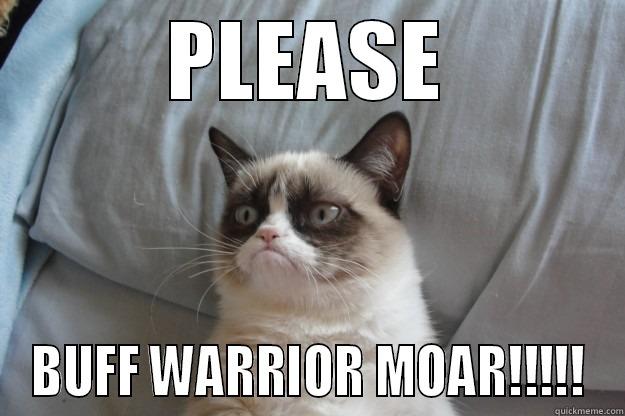 PLEASE BUFF WARRIOR MOAR!!!!! Grumpy Cat