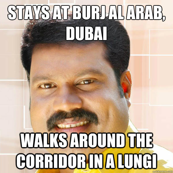 Stays at Burj Al Arab, Dubai Walks around the corridor in a lungi  Scumbag Gelf Malayali