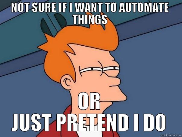 NOT SURE IF I WANT TO AUTOMATE THINGS OR JUST PRETEND I DO Futurama Fry