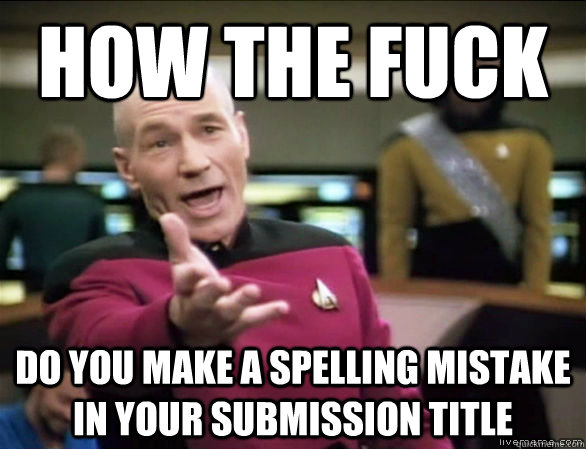 How the fuck do you make a spelling mistake in your submission title - How the fuck do you make a spelling mistake in your submission title  Annoyed Picard HD
