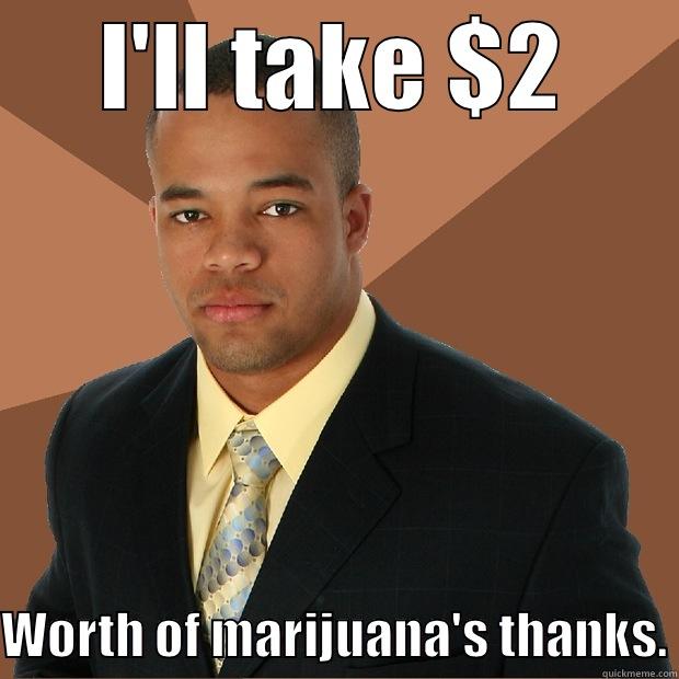 I'LL TAKE $2 WORTH OF MARIJUANA'S THANKS. Successful Black Man
