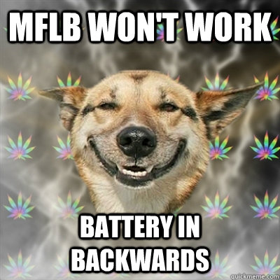 MFLB won't work battery in backwards  Stoner Dog