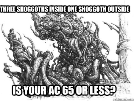 Three Shoggoths inside One Shoggoth Outside IS YOUR AC 65 OR LESS?  Shoggoth