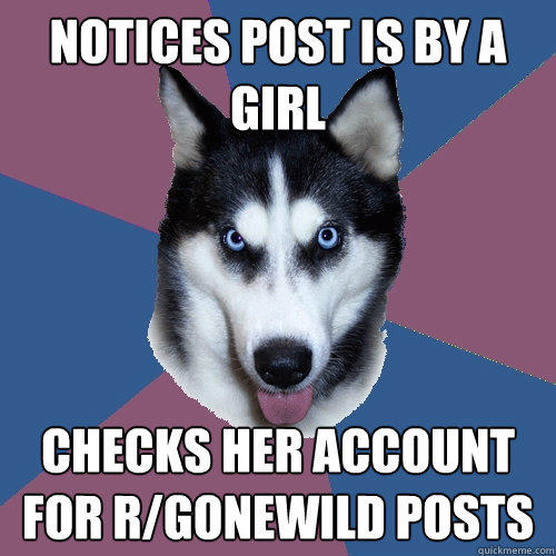 Notices post is by a girl checks her account for r/gonewild posts  Creeper Canine