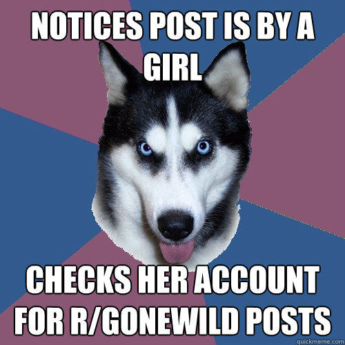 Notices post is by a girl checks her account for r/gonewild posts - Notices post is by a girl checks her account for r/gonewild posts  Creeper Canine