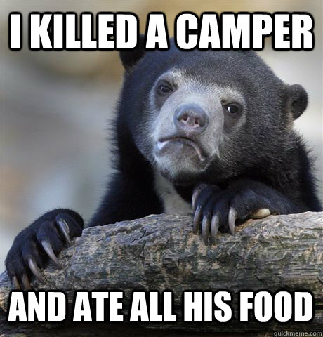 I killed a camper and ate all his food  Confession Bear