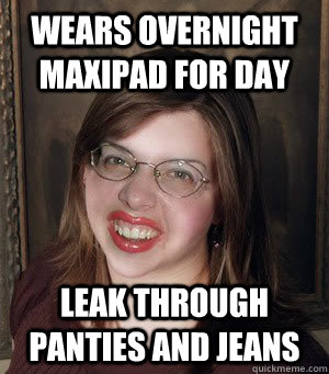 Wears overnight maxipad for day leak through panties and jeans  