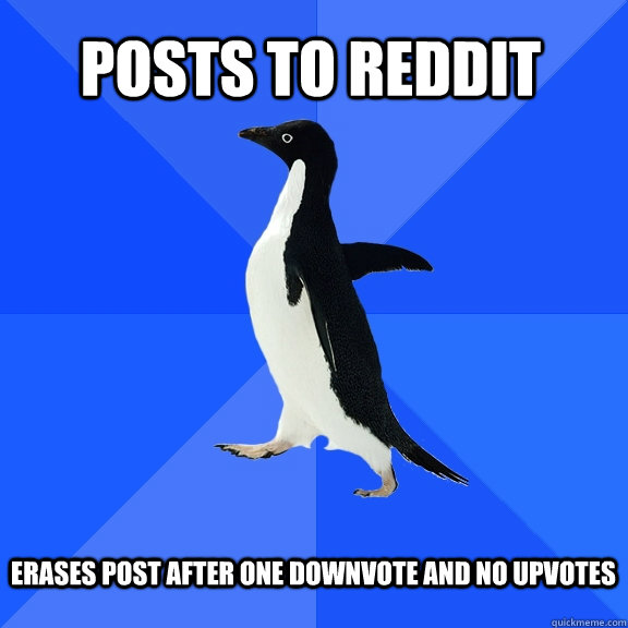 Posts To reddit  Erases post after one downvote and no upvotes   Socially Awkward Penguin