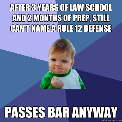 After 3 years of law school and 2 months of prep, still can't name a Rule 12 defense Passes BAR anyway  Success Kid