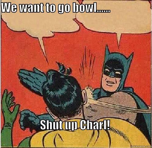 WE WANT TO GO BOWL......                                            SHUT UP CHARL!                                                             Batman Slapping Robin