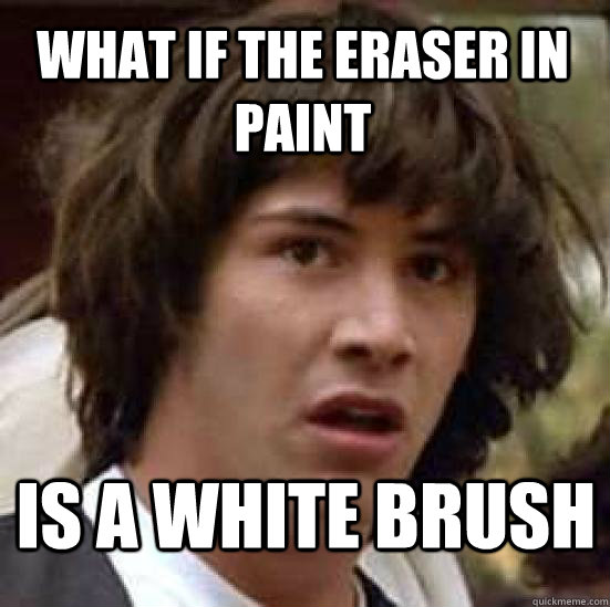 what if the eraser in paint is a white brush  conspiracy keanu