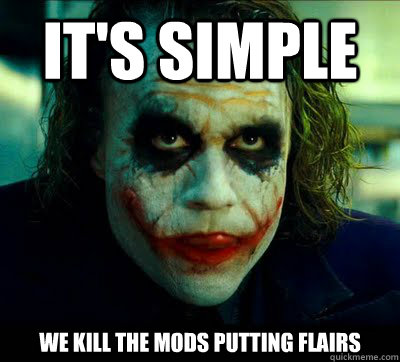 It's simple we kill the mods putting flairs  - It's simple we kill the mods putting flairs   Simple Solution Joker
