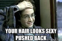  Your hair looks sexy pushed back -  Your hair looks sexy pushed back  Harry potter