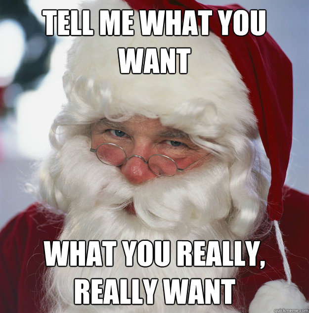 Tell me what you want what you really, really want - Tell me what you want what you really, really want  Scumbag Santa