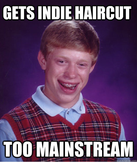 gets indie haircut too mainstream  Bad Luck Brain