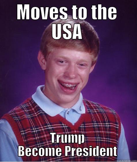 MOVES TO THE USA TRUMP BECOME PRESIDENT Bad Luck Brian