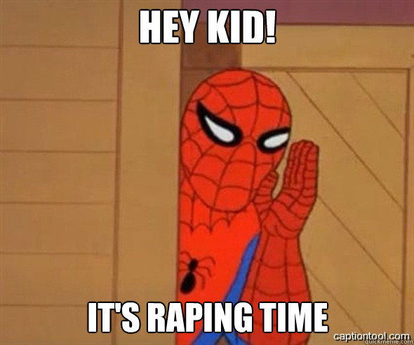 hey kid! it's raping time - hey kid! it's raping time  spiderman tree fiddy