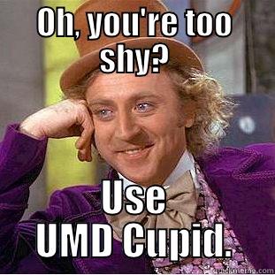 OH, YOU'RE TOO SHY? USE UMD CUPID. Creepy Wonka