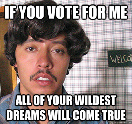 if you vote for me all of your wildest dreams will come true - if you vote for me all of your wildest dreams will come true  pedro vote for me