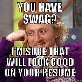 YOU HAVE SWAG? I'M SURE THAT WILL LOOK GOOD ON YOUR RESUMÉ Condescending Wonka