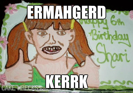 ermahgerd kerrk  