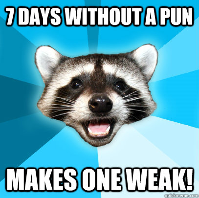 7 DAYS WITHOUT A PUN MAKES ONE WEAK!  Lame Pun Coon