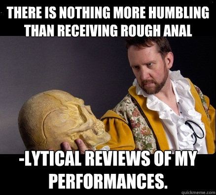 There is nothing more humbling than receiving rough anal -lytical reviews of my performances.  
