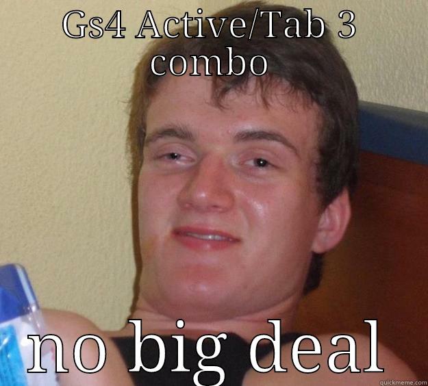 combo att - GS4 ACTIVE/TAB 3 COMBO NO BIG DEAL 10 Guy