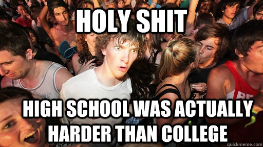 HOLY SHIT HIGH SCHOOL WAS ACTUALLY HARDER THAN COLLEGE  Sudden Clarity Clarence