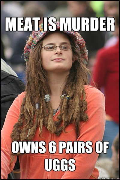 meat is murder owns 6 pairs of uggs  College Liberal