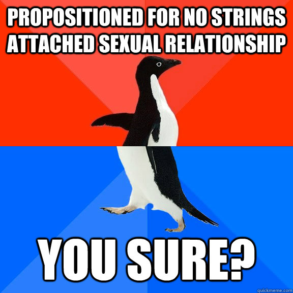 propositioned for no strings attached sexual relationship You sure?  Socially Awesome Awkward Penguin
