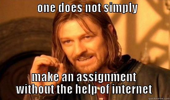                  ONE DOES NOT SIMPLY                                       MAKE AN ASSIGNMENT WITHOUT THE HELP OF INTERNET Boromir