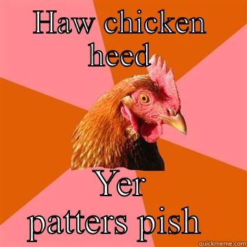 HAW CHICKEN HEED YER PATTERS PISH  Anti-Joke Chicken