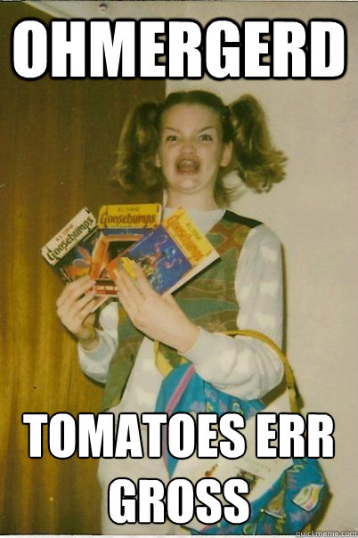 ohmergerd Tomatoes err gross  BERKS