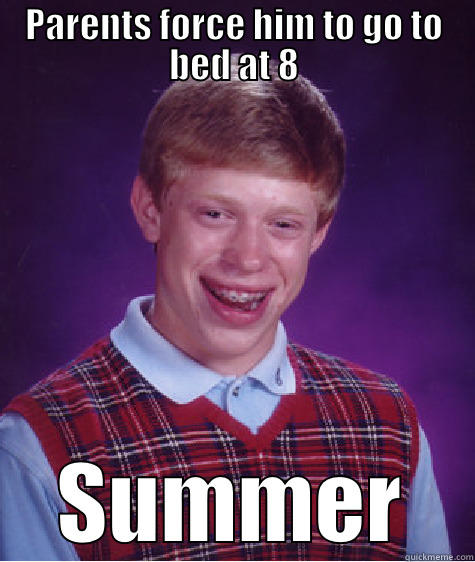 PARENTS FORCE HIM TO GO TO BED AT 8 SUMMER Bad Luck Brian