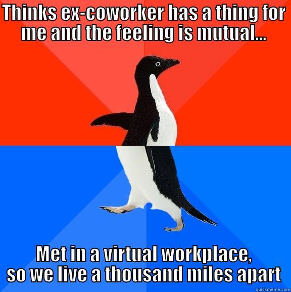 wut wut - THINKS EX-COWORKER HAS A THING FOR ME AND THE FEELING IS MUTUAL... MET IN A VIRTUAL WORKPLACE, SO WE LIVE A THOUSAND MILES APART Socially Awesome Awkward Penguin