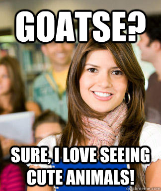 goatse? sure, I love seeing cute animals!  Sheltered College Freshman