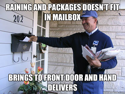 Raining and packages doesn't fit in mailbox Brings to front door and hand delivers - Raining and packages doesn't fit in mailbox Brings to front door and hand delivers  Good Guy Mailman