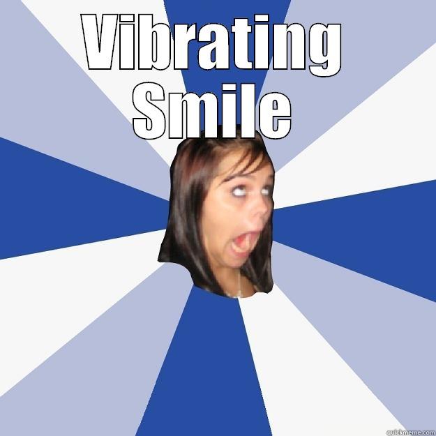 VIBRATING SMILE  Annoying Facebook Girl
