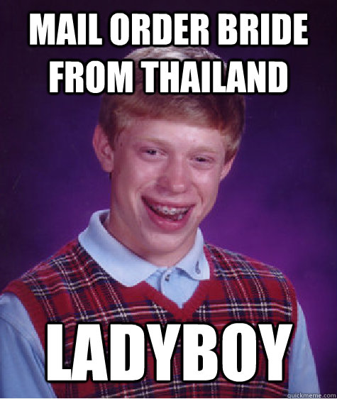 mail order bride from thailand ladyboy - mail order bride from thailand ladyboy  Bad Luck Brian