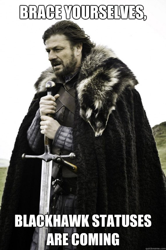 Brace yourselves, Blackhawk statuses are coming - Brace yourselves, Blackhawk statuses are coming  Brace yourself