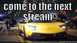 COME TO THE NEXT STREAM  Misc