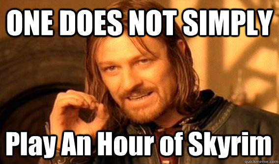 ONE DOES NOT SIMPLY Play An Hour of Skyrim  One Does Not Simply