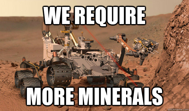 We require  more minerals - We require  more minerals  Unimpressed Curiosity