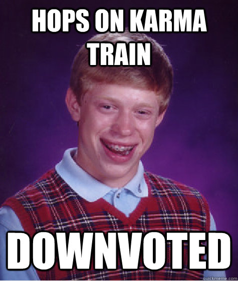 Hops on Karma Train Downvoted  Bad Luck Brian