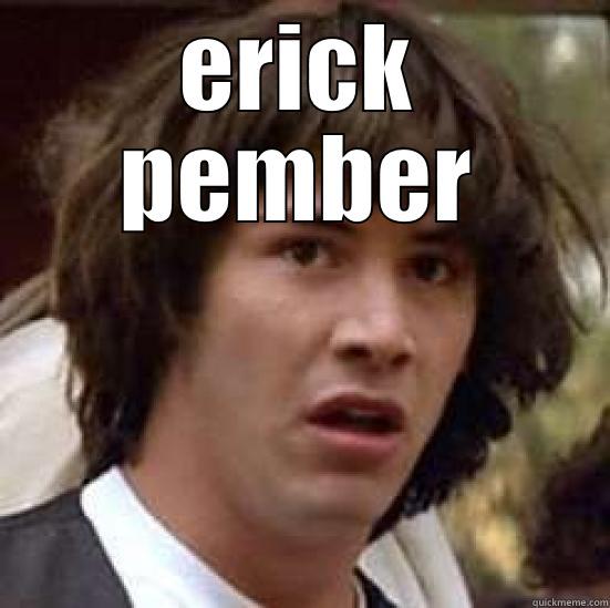 ERICK PEMBER  conspiracy keanu